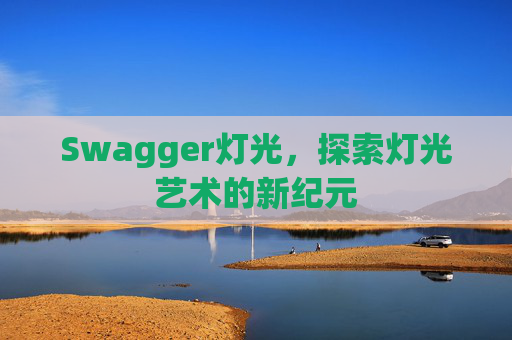 Swagger灯光,探索灯光艺术的新纪元